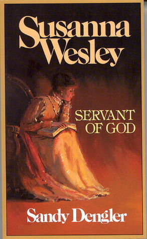 Susanna Wesley: Servant of God by Sandy Dengler