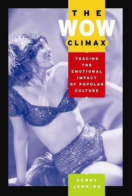 The Wow Climax: Tracing the Emotional Impact of Popular Culture by Henry Jenkins