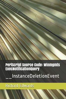 PerlScript Source Code: Winmgmts ExecNotificationQuery: __InstanceDeletionEvent by Richard Edwards