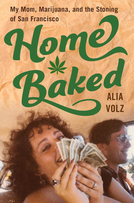 Home Baked: My Mom, Marijuana, and the Stoning of San Francisco by Alia Volz