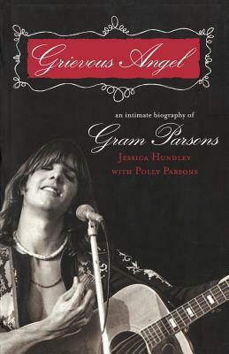 Grievous Angel: An Intimate Biography of Gram Parsons by Jessica Hundley