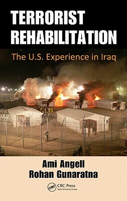 Terrorist Rehabilitation: The U.S. Experience in Iraq by Rohan Gunaratna, Ami Angell