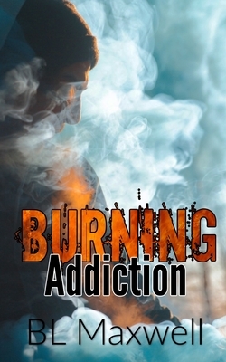 Burning Addiction by BL Maxwell