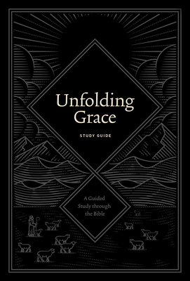 Unfolding Grace Study Guide: A Guided Study Through the Bible by Drew Hunter