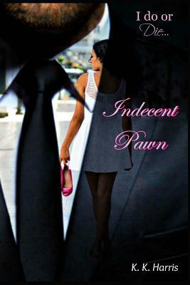 Indecent Pawn: What price is too high to pay for another person's debt? by K. K. Harris