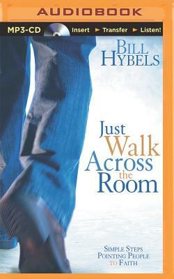 Just Walk Across the Room: Simple Steps Pointing People to Faith by Bill Hybels