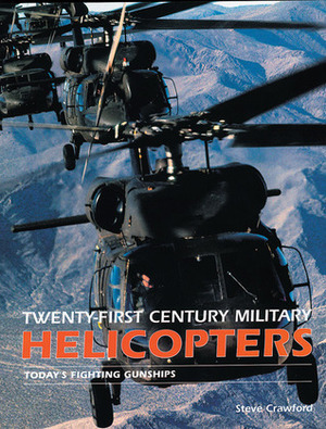 21st Century Military Helicopters; Todays Fighting Gunships by Steve Crawford