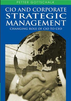 CIO and Corporate Strategic Management: Changing Role of CIO to CEO by Petter Gottschalk
