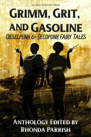 Grimm, Grit, and Gasoline: Dieselpunk & Decopunk Fairy Tales by Alena Van Arendonk, Alicia K. Anderson, Patrick Bollivar, Blake Jessop, Wendy Nikel, Rhonda Parrish, Sara Cleto, Brian Trent, Juliet Harper, Amanda C. Davis, Laura VanArendonk Baugh, Lizz Donnelly, Zannier Alejandra, A.A. Medina, Jennifer R. Donohue, Nellie Neves, Sarah Van Goethem, Jack Bates, Robert E. Vardeman