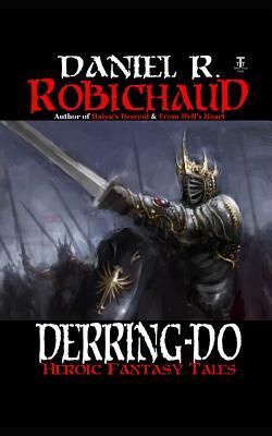 Derring-Do: Tales of Heroic Fantasy by Daniel R. Robichaud