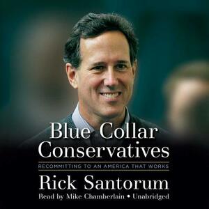 Blue Collar Conservatives: Recommitting to an America That Works by Rick Santorum