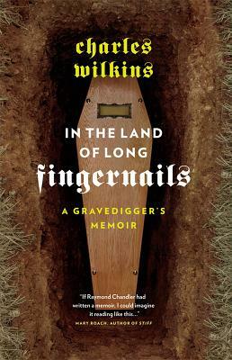 In the Land of Long Fingernails: A Gravedigger's Memoir by Charles Wilkins