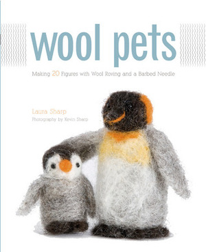 Wool Pets: Making 20 Figures with Wool Roving and a Barbed Needle by Kevin Sharp, Laurie Sharp