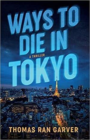 Ways to Die in Tokyo by Thomas Ran Garver