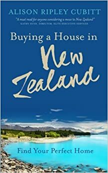 Buying a House in New Zealand: Find Your Perfect Home by Alison Ripley Cubitt