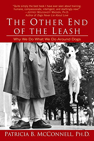 The Other End of the Leash: Why We Do What De Do Around Dogs by Patricia B. McConnell