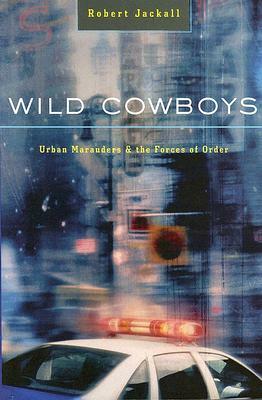 Wild Cowboys: Urban Marauders & the Forces of Order by Robert Jackall