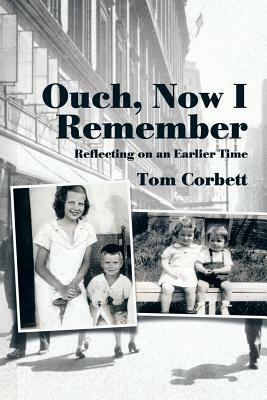 Ouch, Now I Remember: Reflecting on an Earlier Time by Tom Corbett