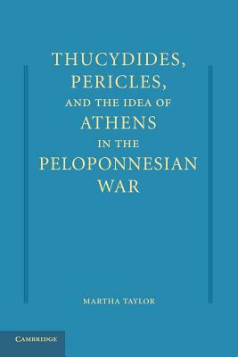 Thucydides, Pericles, and the Idea of Athens in the Peloponnesian War by Martha Taylor