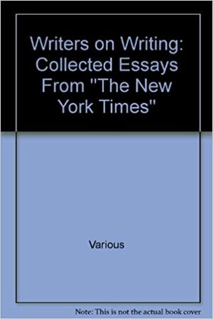 Writers on Writing: Collected Essays from The New York Times by The New York Times