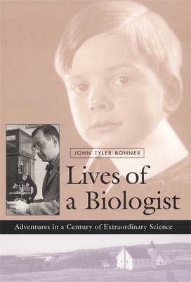 Lives of a Biologist: Adventures in a Century of Extraordinary Science by John Tyler Bonner