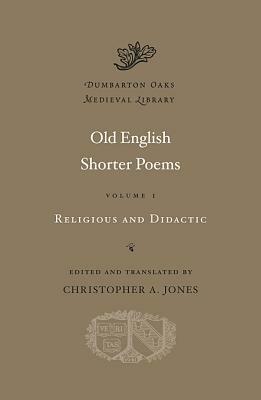 Old English Shorter Poems, Volume I: Religious and Didactic by Christopher A. Jones