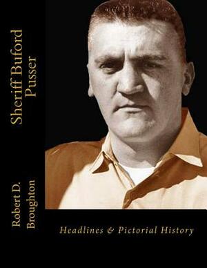 Sheriff Buford Pusser: Headlines and Pictorial History by Robert D. Broughton