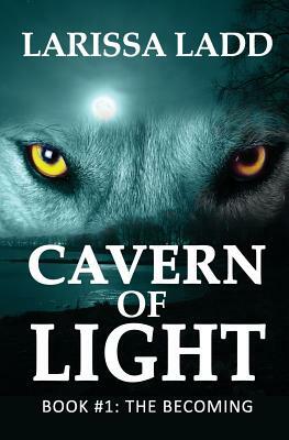 Cavern of Light: The Becoming: Book One by Larissa Ladd