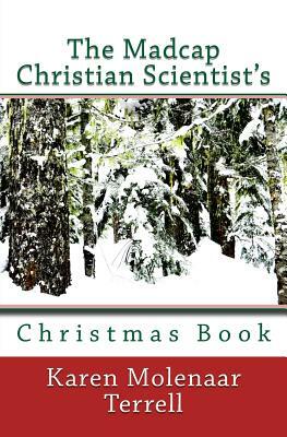 The Madcap Christian Scientist's Christmas Book by Karen Molenaar Terrell