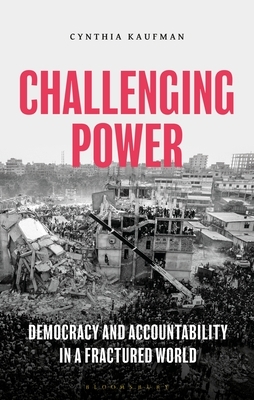 Challenging Power: Democracy and Accountability in a Fractured World by Cynthia Kaufman