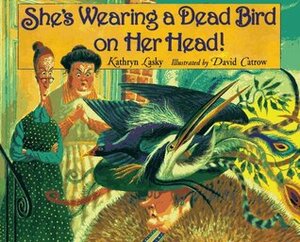 She's Wearing a Dead Bird on Her Head! by David Catrow, Kathryn Lasky