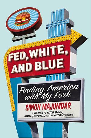 Fed, White, and Blue: Finding America with My Fork by Simon Majumdar