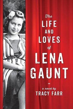 The Life and Loves of Lena Gaunt: A Novel by Tracy Farr, Tracy Farr