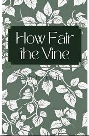 How Fair The Vine by thebrightcity