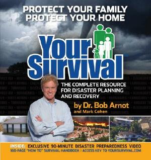 Your Survival: Protect Yourself from Tornadoes, Earthquakes, Flu Pandemics, and Other Disasters [With DVD] by Bob Arnot, Mark Cohen
