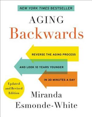 Aging Backwards: Updated and Revised Edition: Reverse the Aging Process and Look 10 Years Younger in 30 Minutes a Day by Miranda Esmonde-White