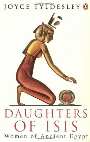 Daughters of Isis: Women of Ancient Egypt by Joyce Tyldesley