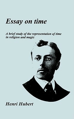 Essay on Time: A Brief Study of the Representation of Time in Religion and Magic by 
