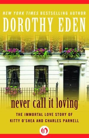 Never Call It Loving: The Immortal Love Story of Kitty O'Shea and Charles Parnell by Dorothy Eden