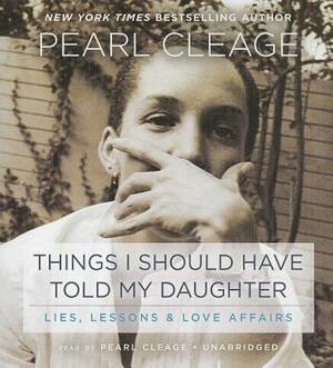 Things I Should Have Told My Daughter: Lies, Lessons & Love Affairs by 