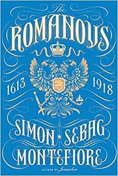 The Romanovs: 1613-1918 by Simon Sebag Montefiore