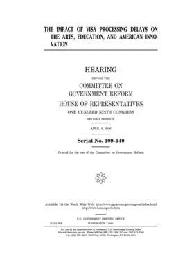 The impact of visa processing delays on the arts, education, and American innovation by Committee on Government Reform (house), United St Congress, United States House of Representatives