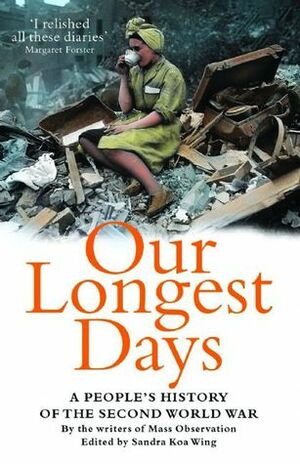 Our Longest Days: A people's history of the Second World War by Sandra Koa Wing