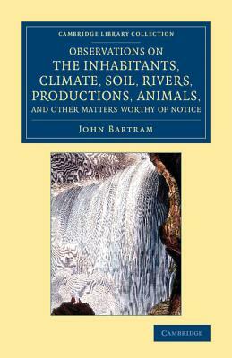 Observations on the Inhabitants, Climate, Soil, Rivers, Productions, Animals, and Other Matters Worthy of Notice by John Bartram