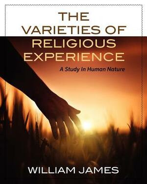 The Varieties Of Religious Experience: A Study In Human Nature by William James