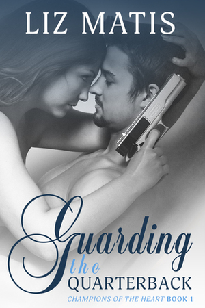 Guarding the Quarterback by Liz Matis