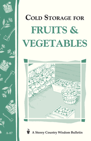 Cold Storage for FruitsVegetables: Storey Country Wisdom Bulletin A-87 by Cathy Baker, Martha Storey