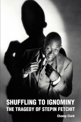 Shuffling To Ignominy: The Tragedy Of Stepin Fetchit by Champ Clark