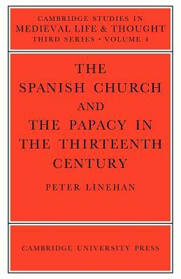 The Spanish Church and the Papacy in the Thirteenth Century by Linehan, Peter Linehan
