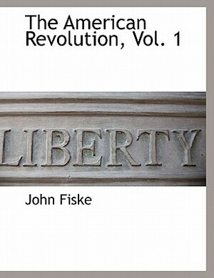 The American Revolution, Vol. 1 by John Fiske